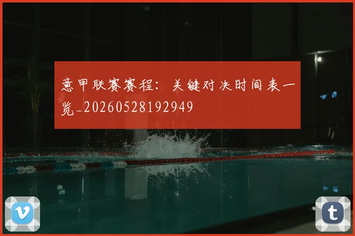 意甲联赛赛程：关键对决时间表一览_20260528192949