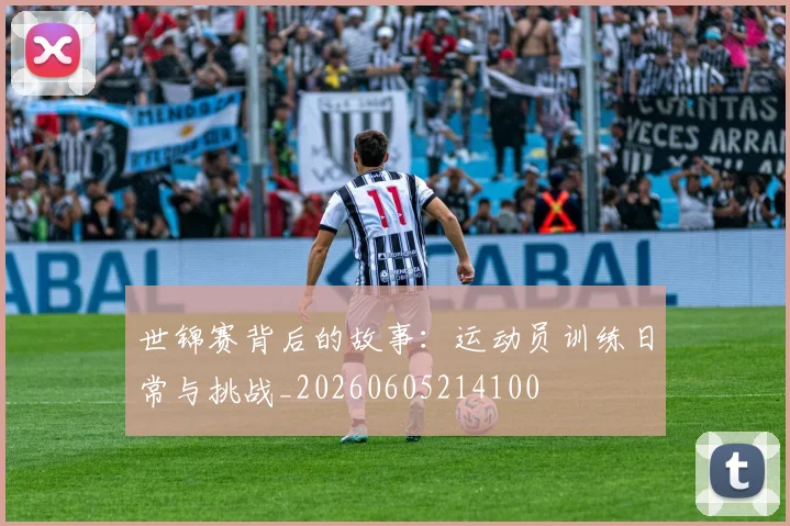世锦赛背后的故事：运动员训练日常与挑战_20260605214100