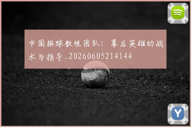 中国排球教练团队：幕后英雄的战术与指导_20260605214144